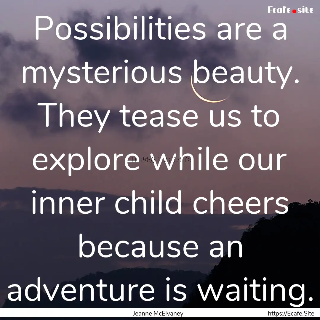 Possibilities are a mysterious beauty. They.... : Quote by Jeanne McElvaney