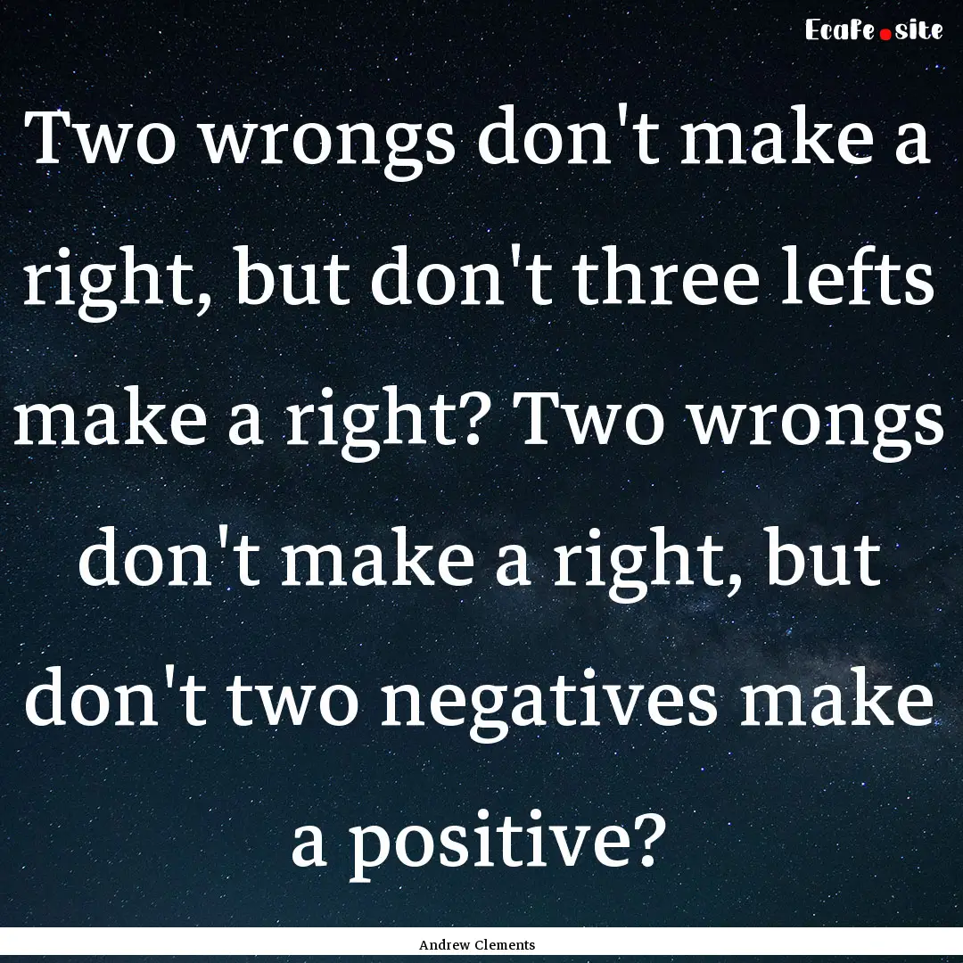 Two wrongs don't make a right, but don't.... : Quote by Andrew Clements