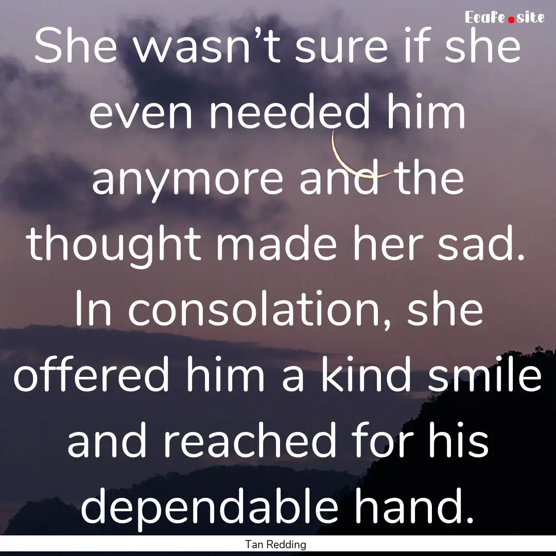 She wasn’t sure if she even needed him.... : Quote by Tan Redding