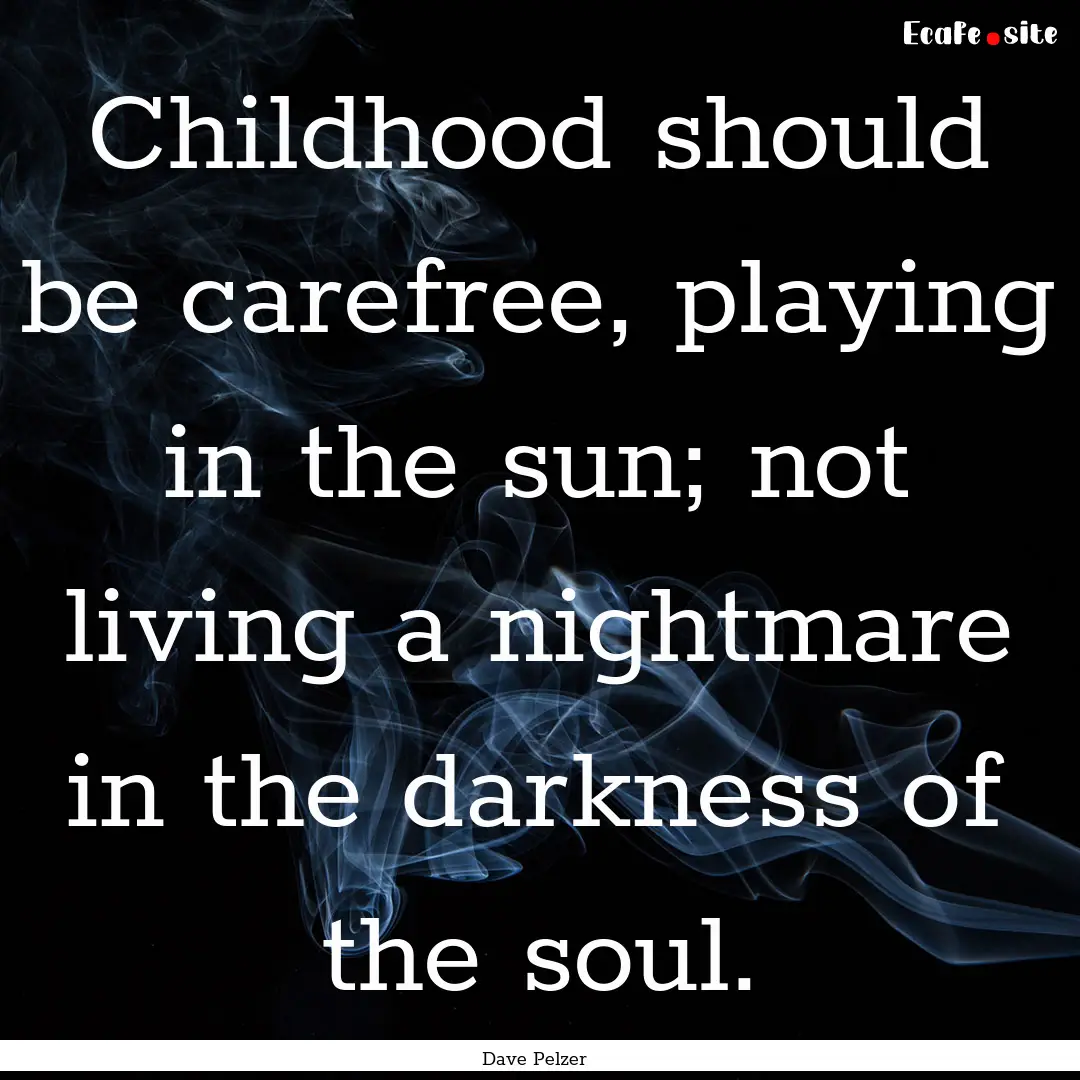 Childhood should be carefree, playing in.... : Quote by Dave Pelzer