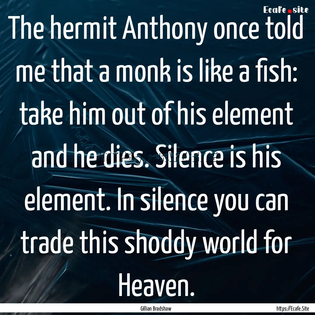 The hermit Anthony once told me that a monk.... : Quote by Gillian Bradshaw