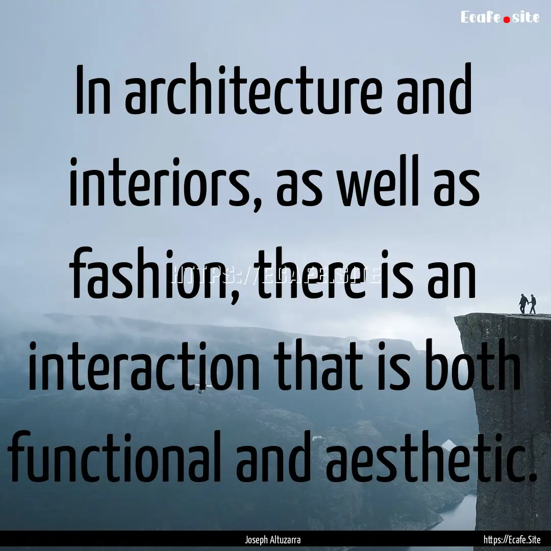 In architecture and interiors, as well as.... : Quote by Joseph Altuzarra