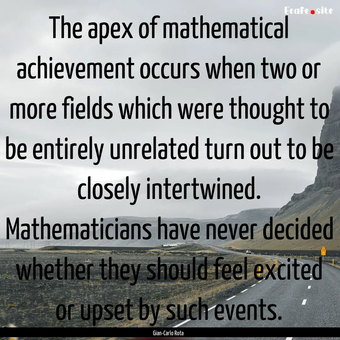 The apex of mathematical achievement occurs.... : Quote by Gian-Carlo Rota