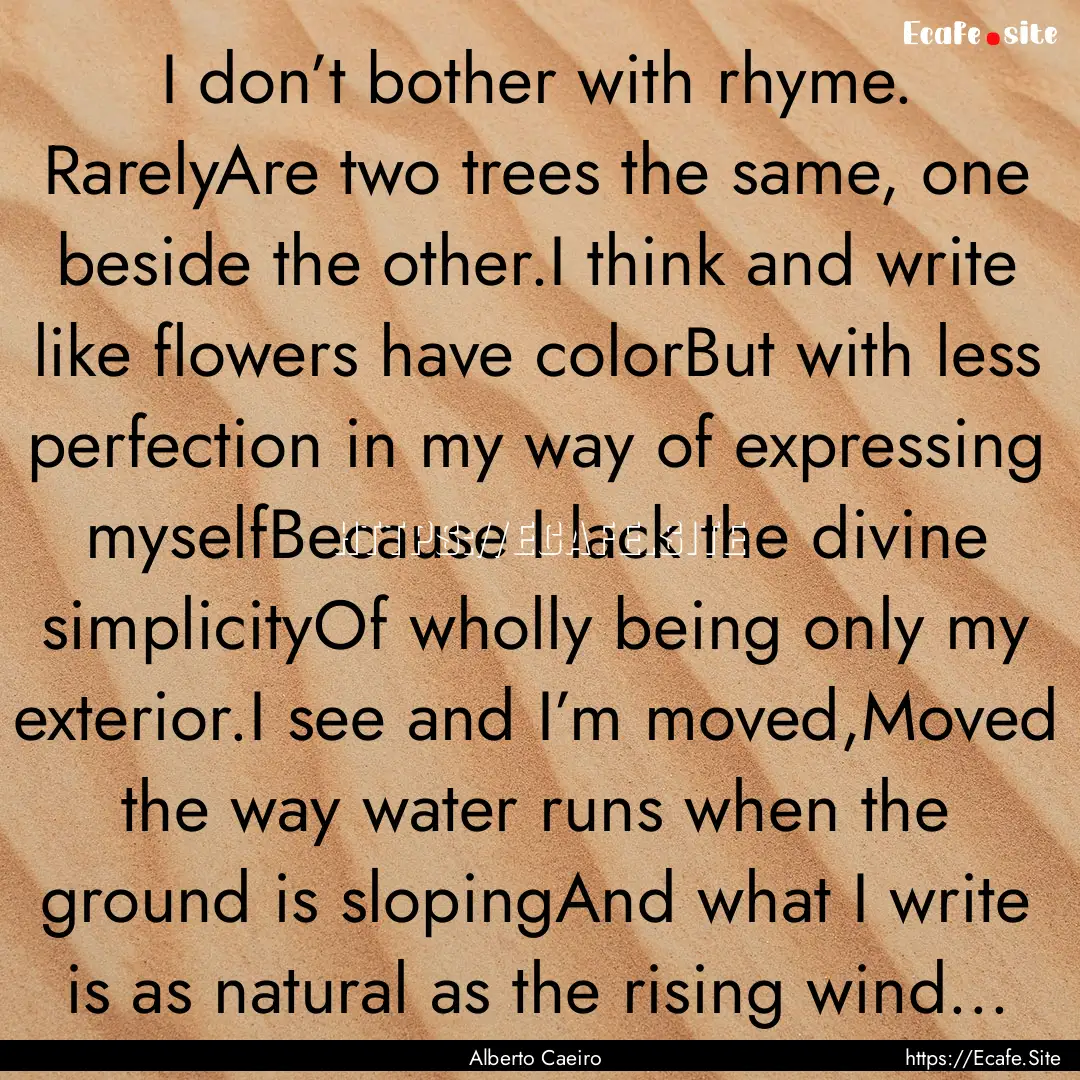 I don’t bother with rhyme. RarelyAre two.... : Quote by Alberto Caeiro