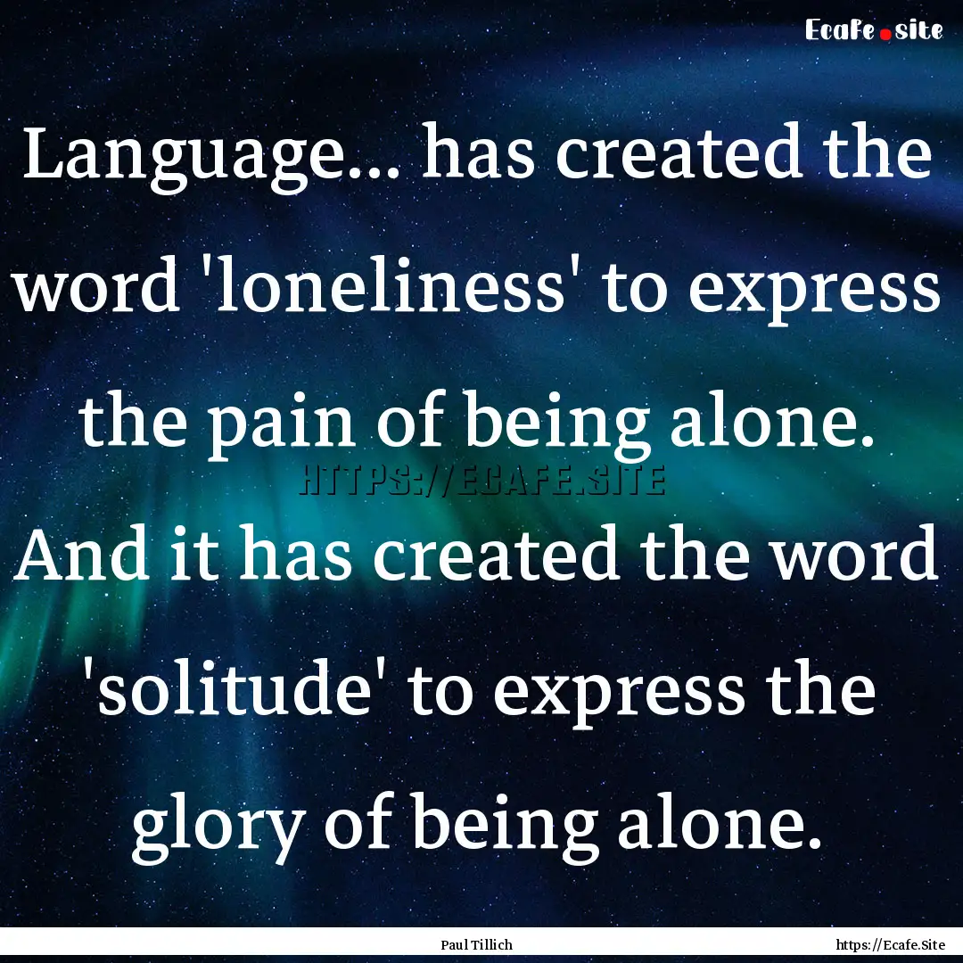 Language... has created the word 'loneliness'.... : Quote by Paul Tillich