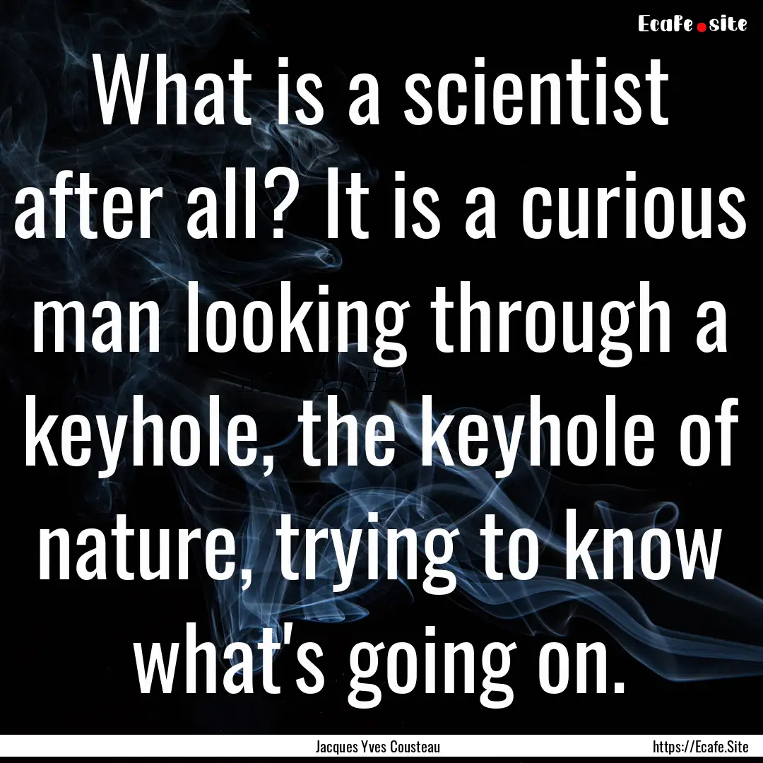 What is a scientist after all? It is a curious.... : Quote by Jacques Yves Cousteau