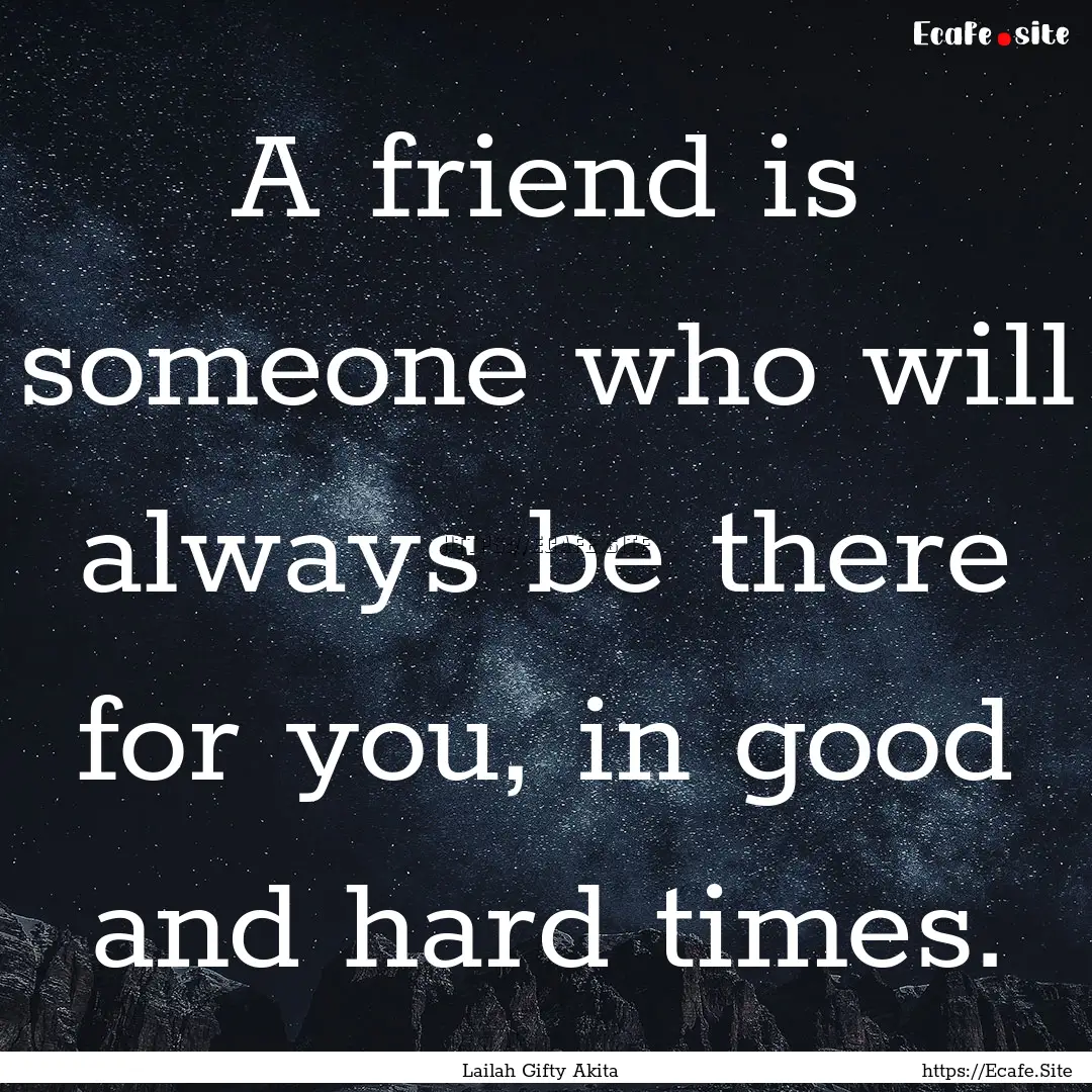 A friend is someone who will always be there.... : Quote by Lailah Gifty Akita