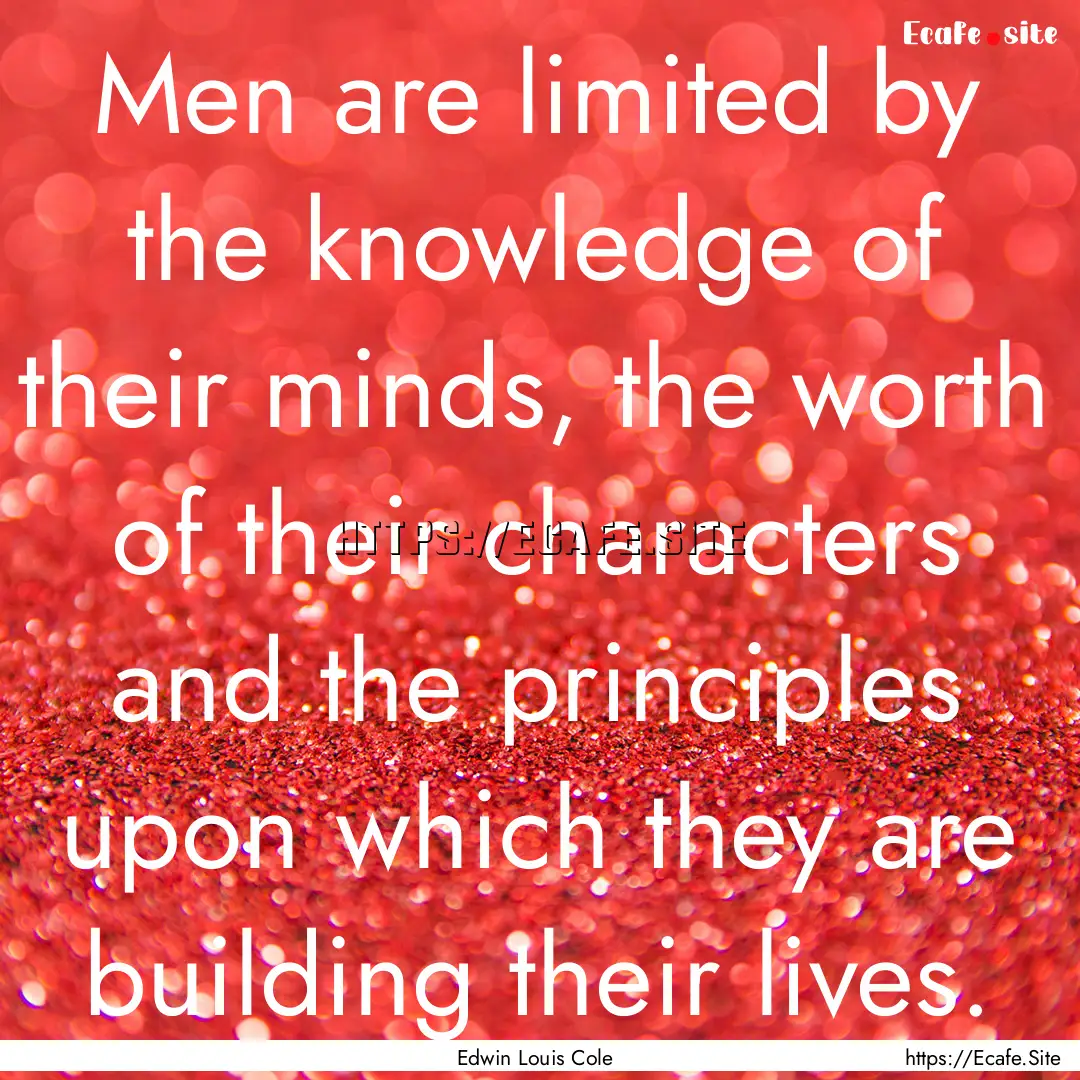 Men are limited by the knowledge of their.... : Quote by Edwin Louis Cole