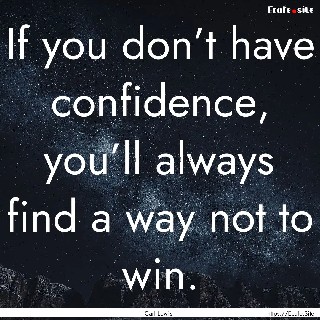 If you don’t have confidence, you’ll.... : Quote by Carl Lewis