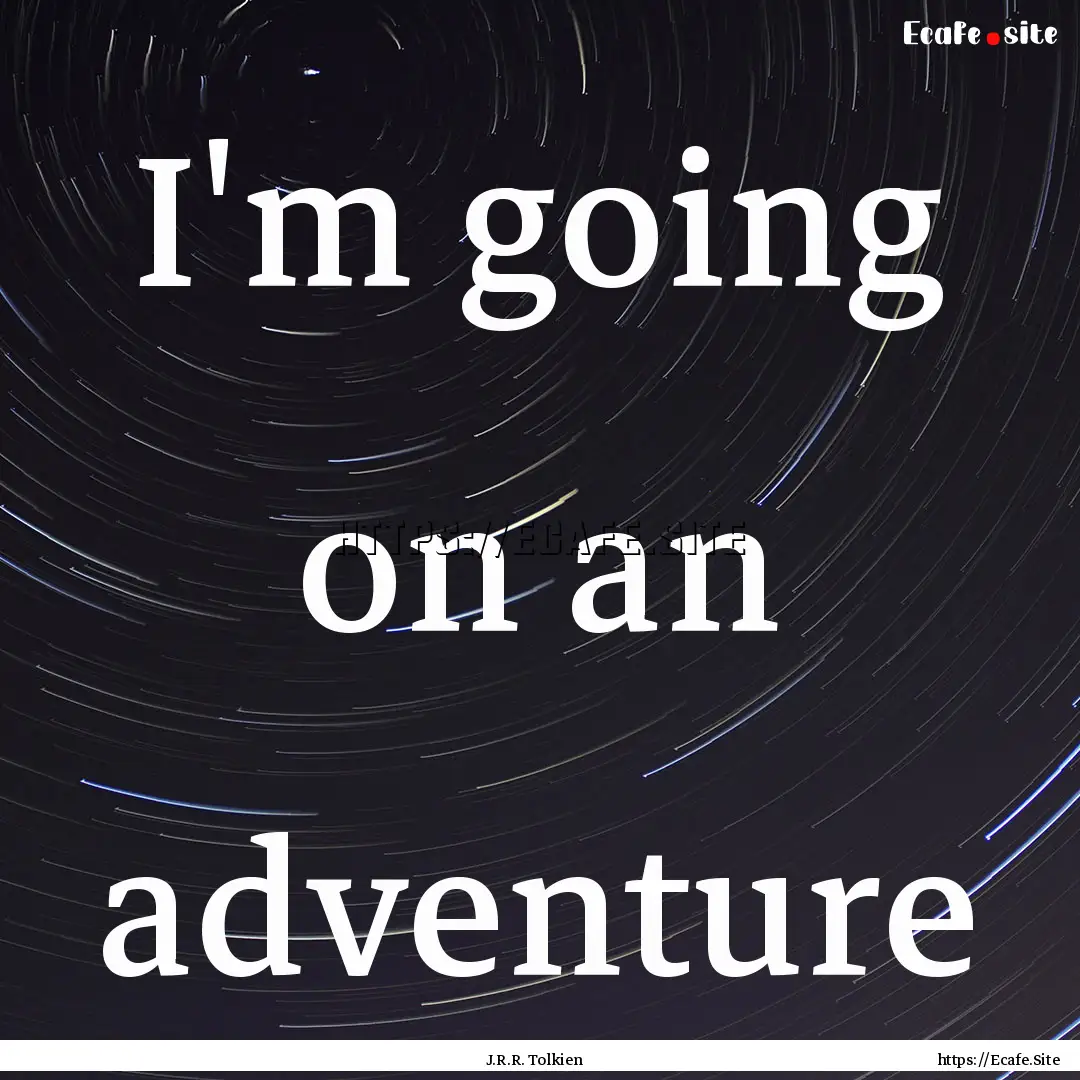 I'm going on an adventure : Quote by J.R.R. Tolkien