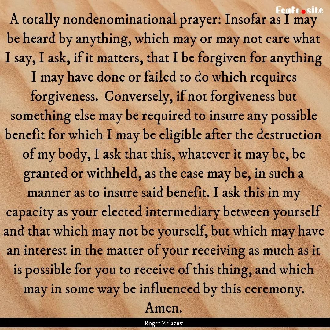 A totally nondenominational prayer: Insofar.... : Quote by Roger Zelazny