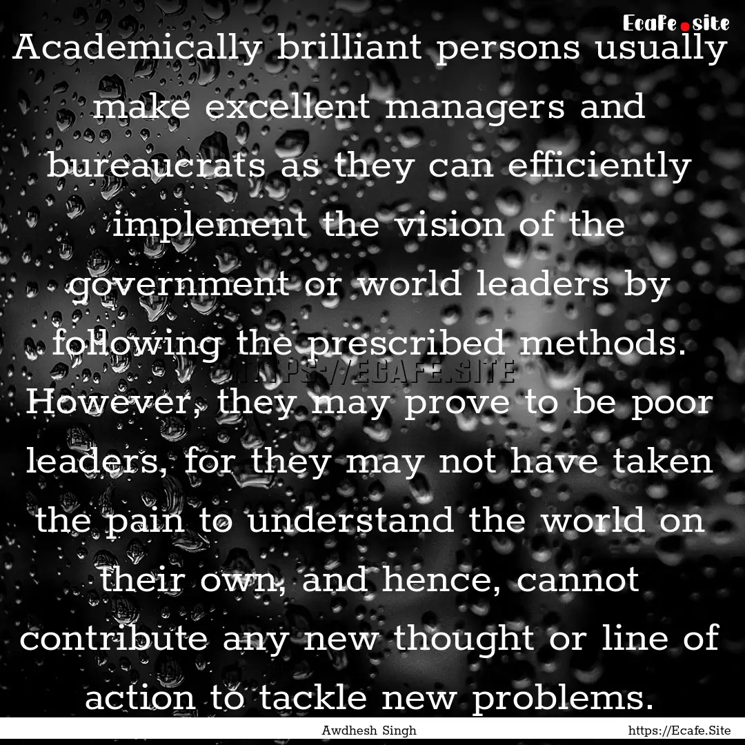 Academically brilliant persons usually make.... : Quote by Awdhesh Singh