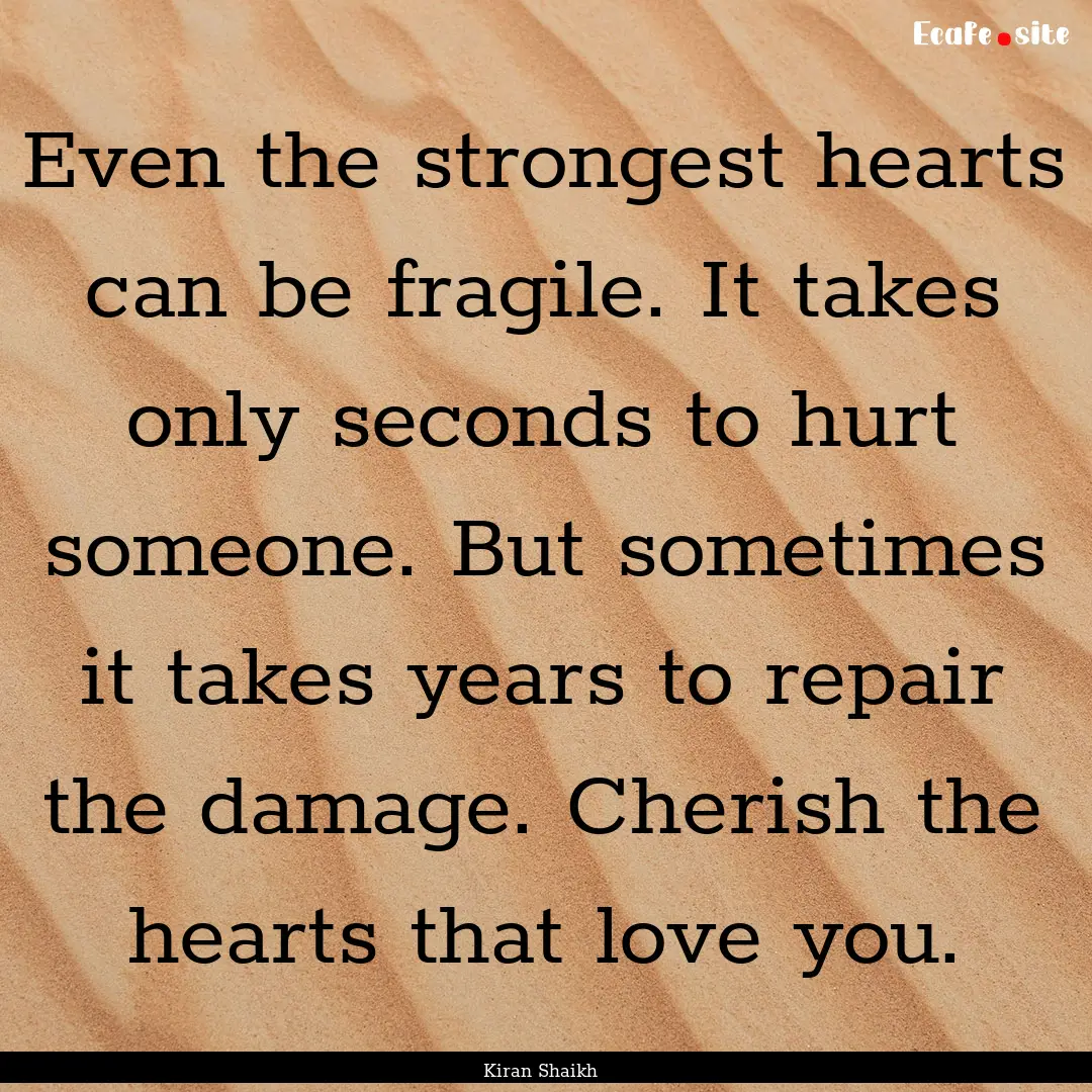 Even the strongest hearts can be fragile..... : Quote by Kiran Shaikh