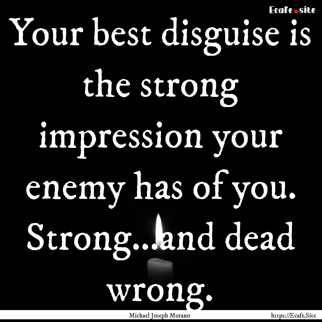 Your best disguise is the strong impression.... : Quote by Michael Joseph Murano