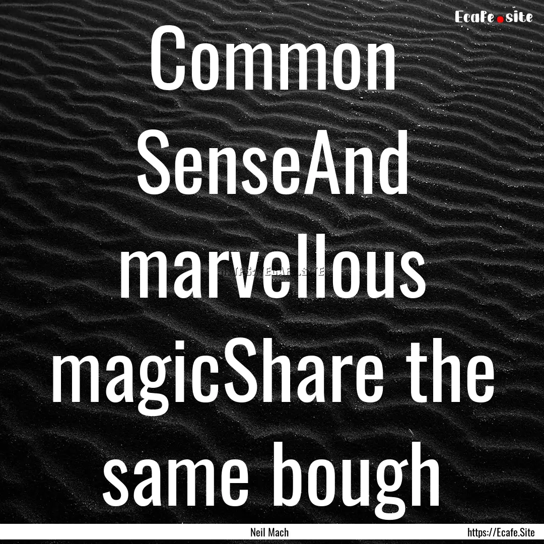 Common SenseAnd marvellous magicShare the.... : Quote by Neil Mach