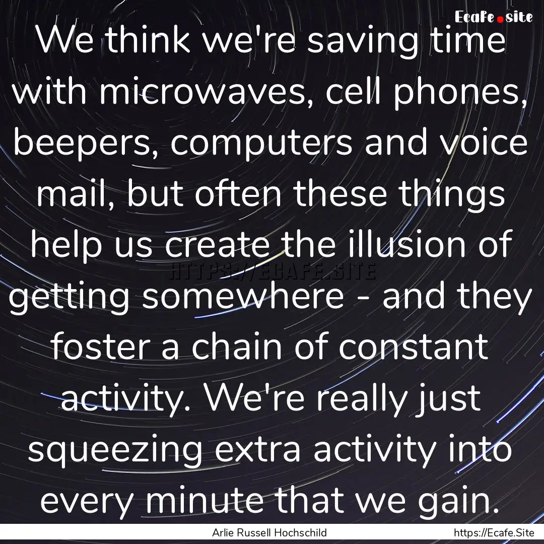 We think we're saving time with microwaves,.... : Quote by Arlie Russell Hochschild