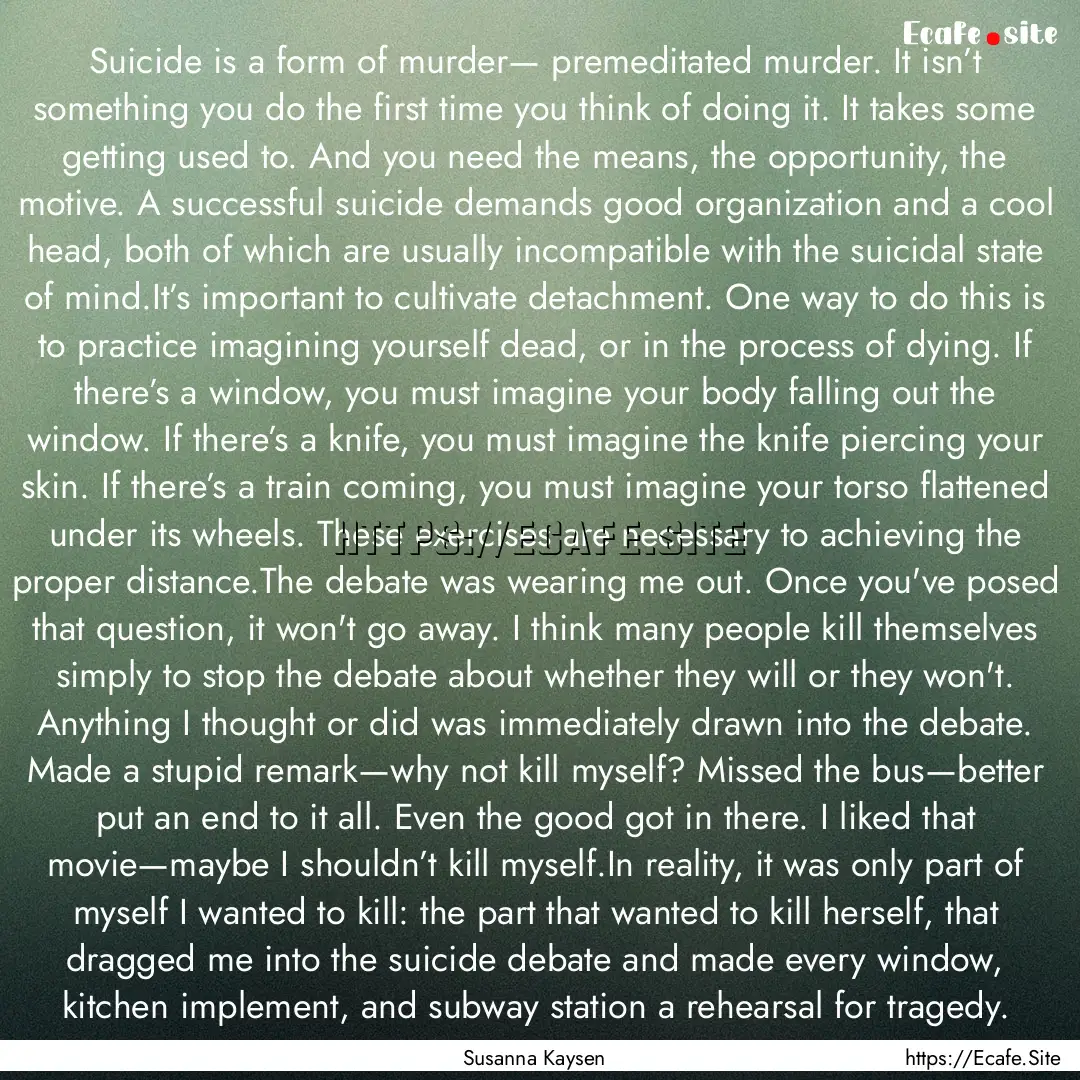 Suicide is a form of murder— premeditated.... : Quote by Susanna Kaysen