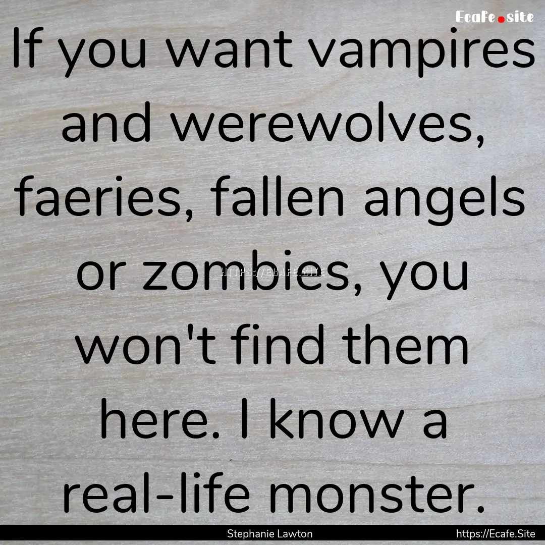 If you want vampires and werewolves, faeries,.... : Quote by Stephanie Lawton