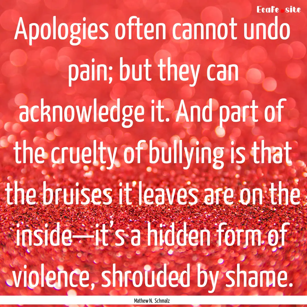 Apologies often cannot undo pain; but they.... : Quote by Mathew N. Schmalz