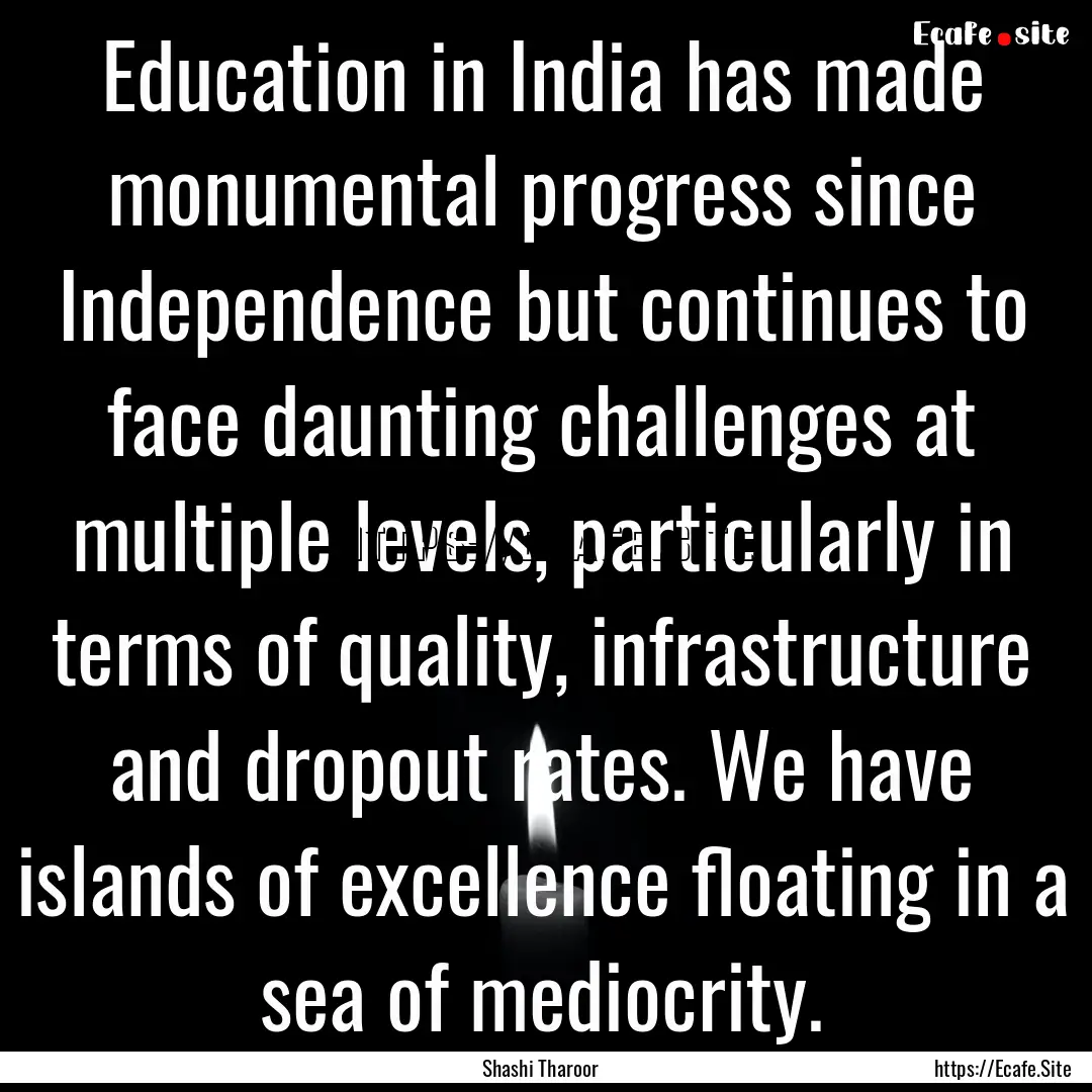 Education in India has made monumental progress.... : Quote by Shashi Tharoor