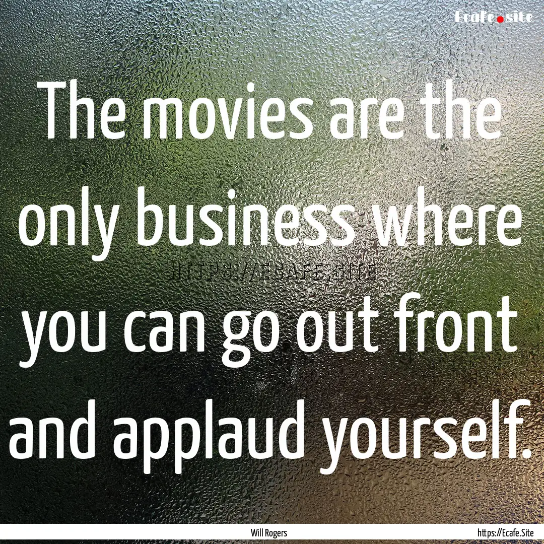 The movies are the only business where you.... : Quote by Will Rogers