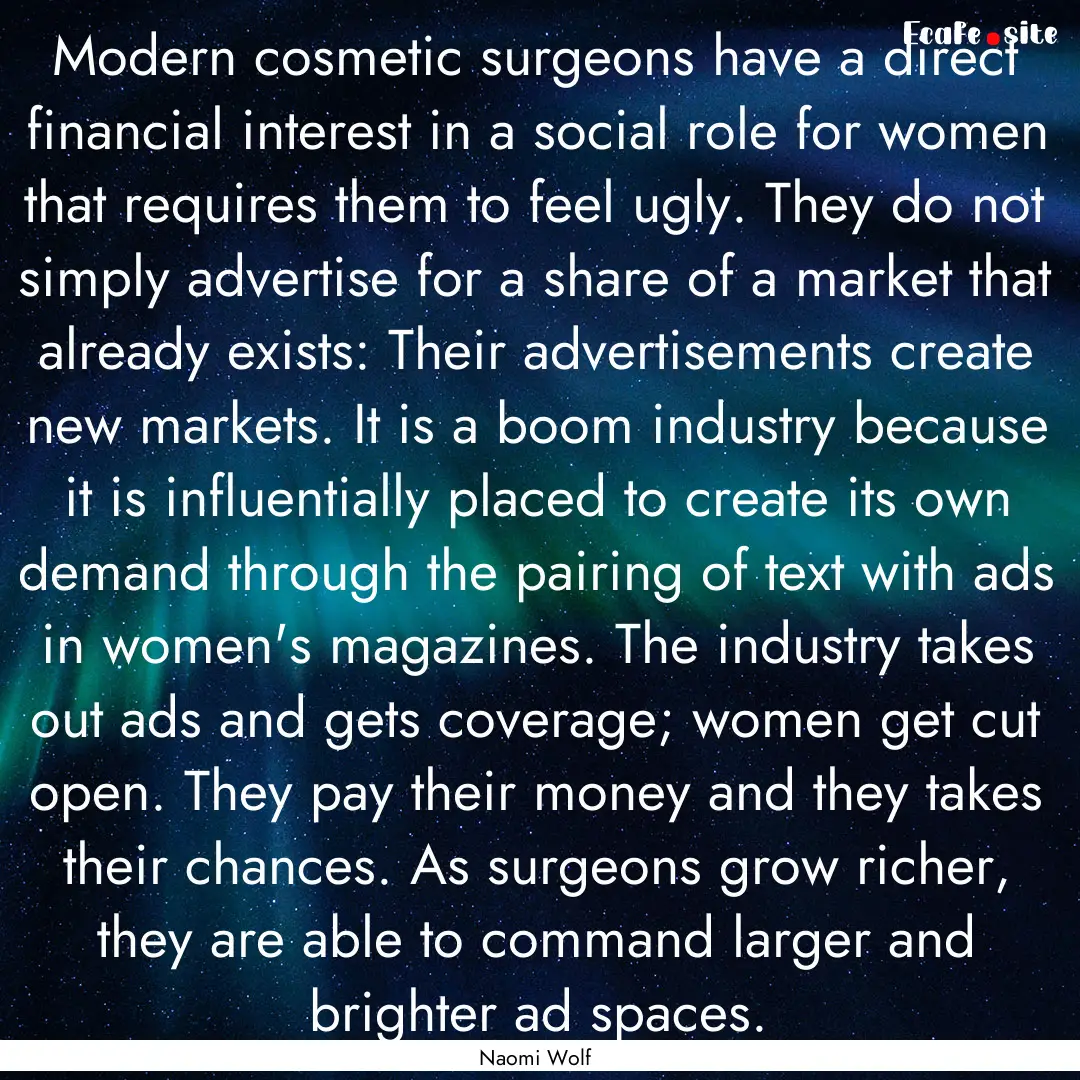 Modern cosmetic surgeons have a direct financial.... : Quote by Naomi Wolf