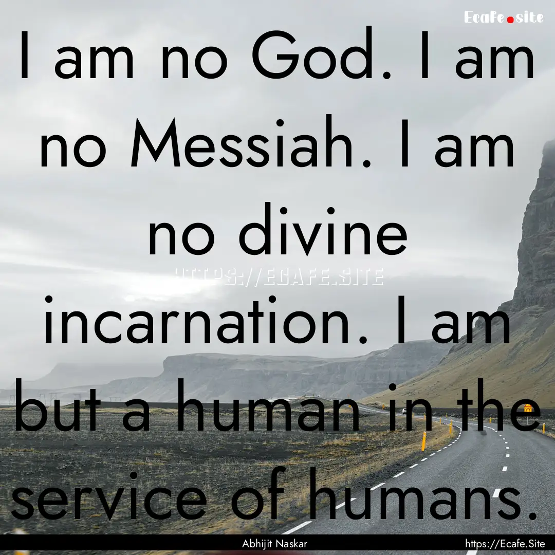 I am no God. I am no Messiah. I am no divine.... : Quote by Abhijit Naskar