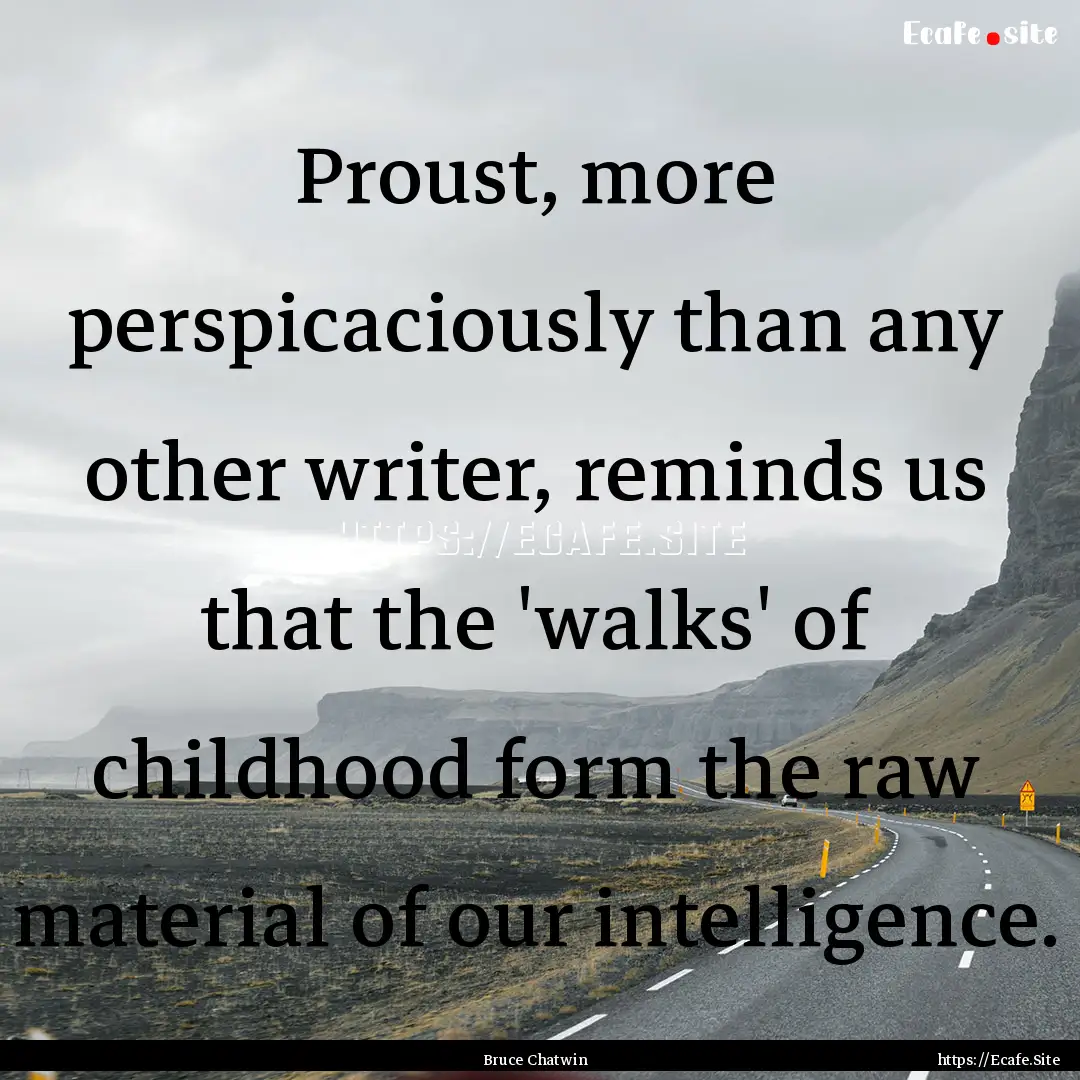 Proust, more perspicaciously than any other.... : Quote by Bruce Chatwin