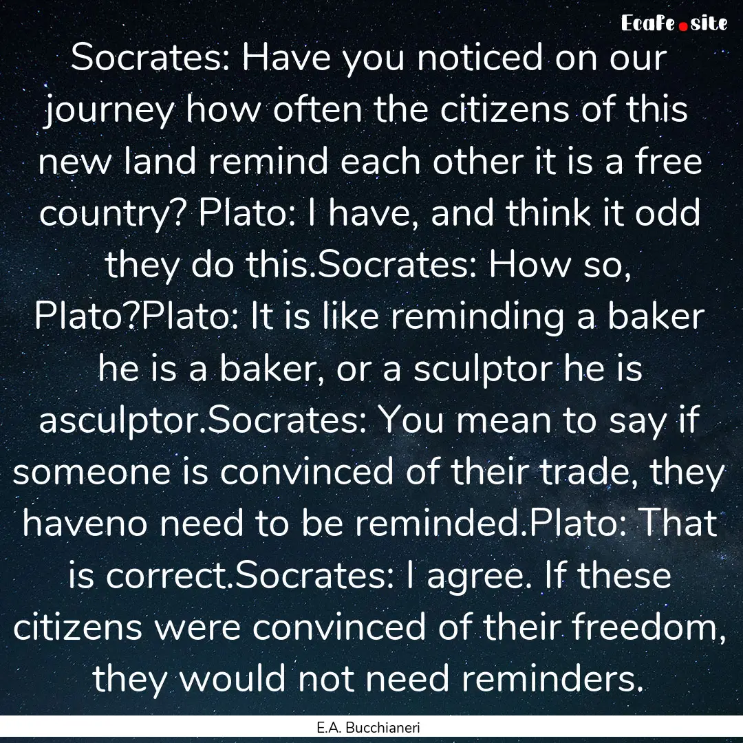 Socrates: Have you noticed on our journey.... : Quote by E.A. Bucchianeri