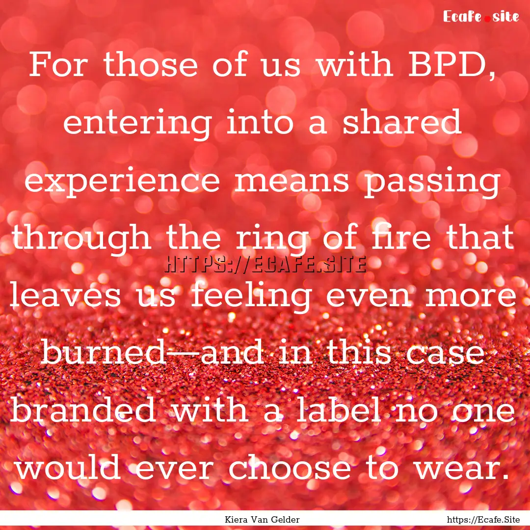 For those of us with BPD, entering into a.... : Quote by Kiera Van Gelder