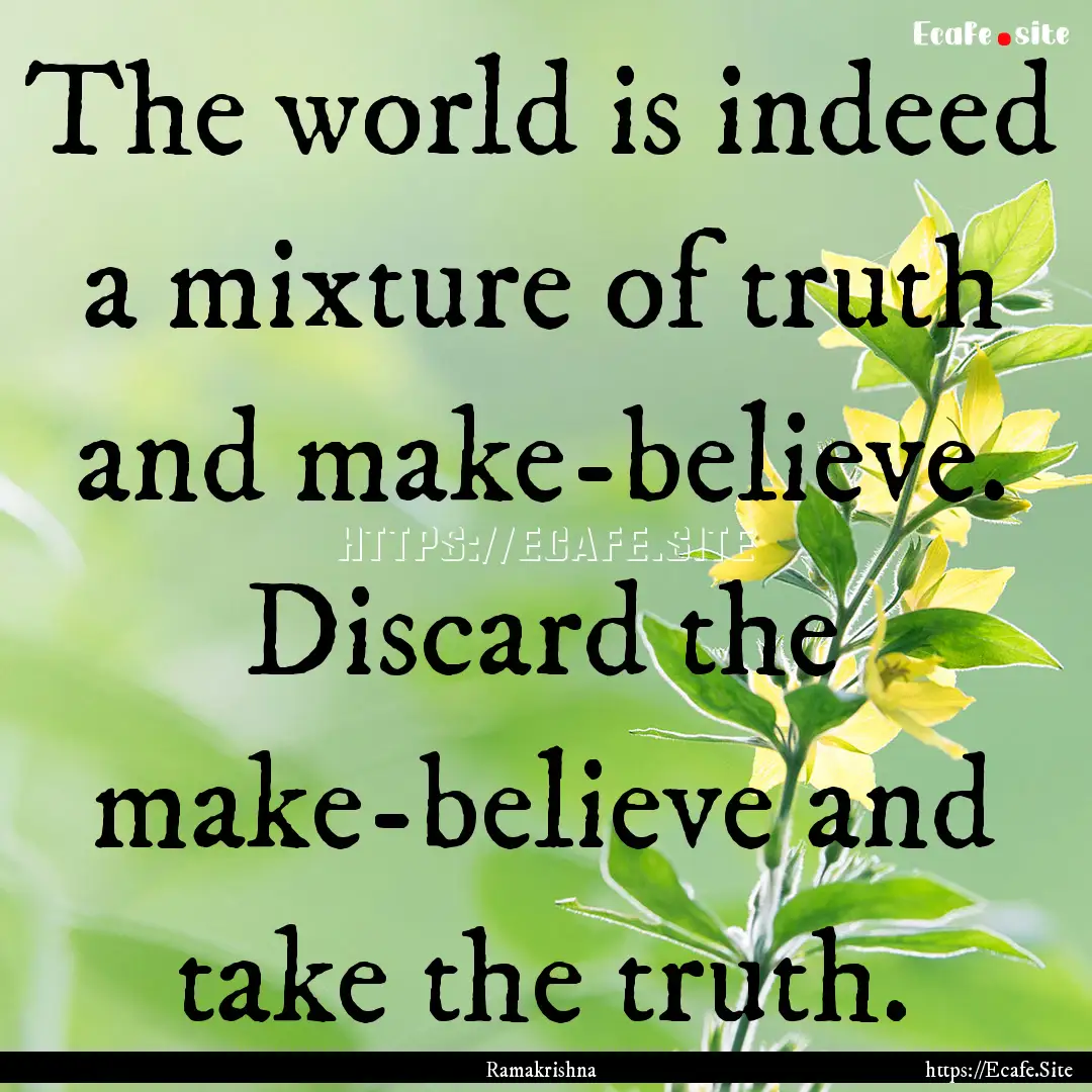 The world is indeed a mixture of truth and.... : Quote by Ramakrishna