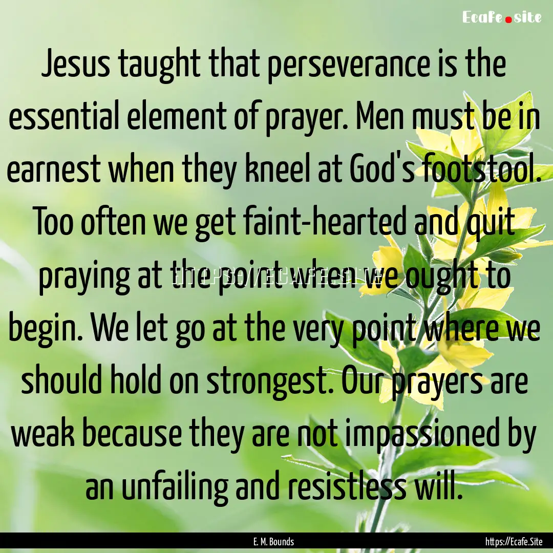 Jesus taught that perseverance is the essential.... : Quote by E. M. Bounds