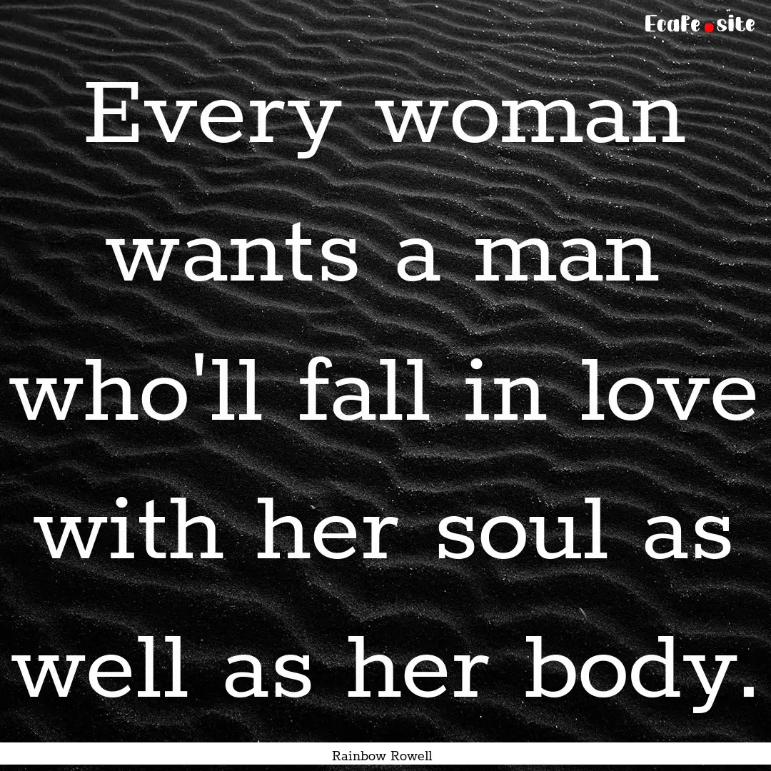 Every woman wants a man who'll fall in love.... : Quote by Rainbow Rowell