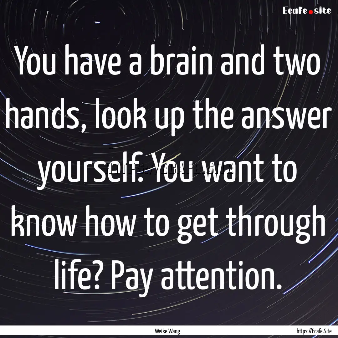 You have a brain and two hands, look up the.... : Quote by Weike Wang