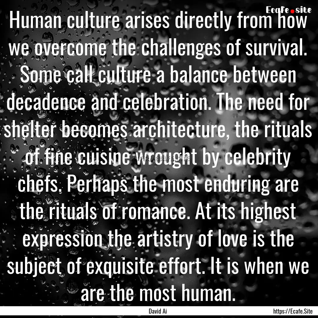 Human culture arises directly from how we.... : Quote by David Ai