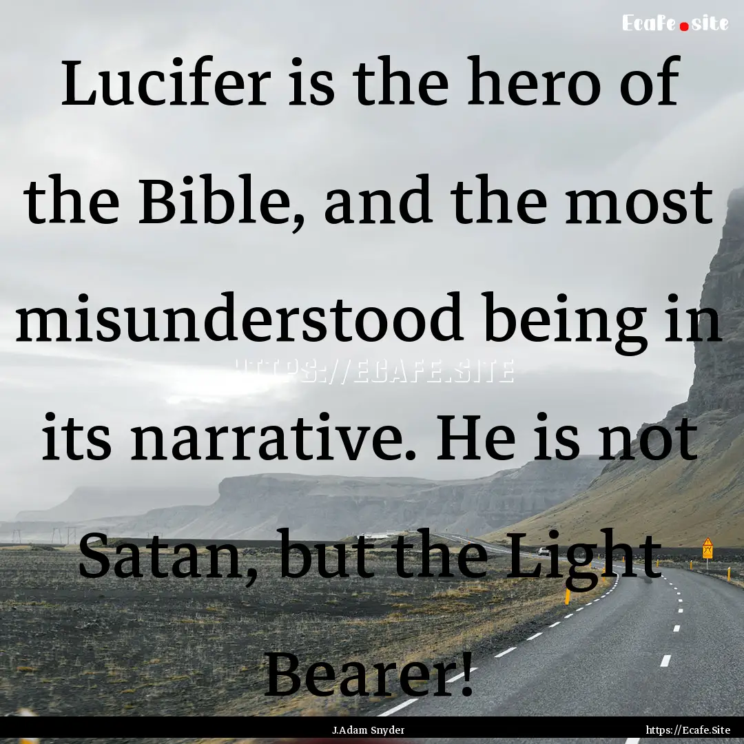 Lucifer is the hero of the Bible, and the.... : Quote by J.Adam Snyder