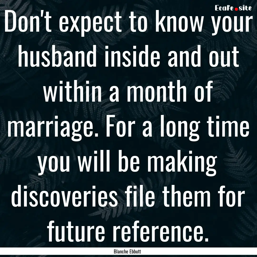 Don't expect to know your husband inside.... : Quote by Blanche Ebbutt