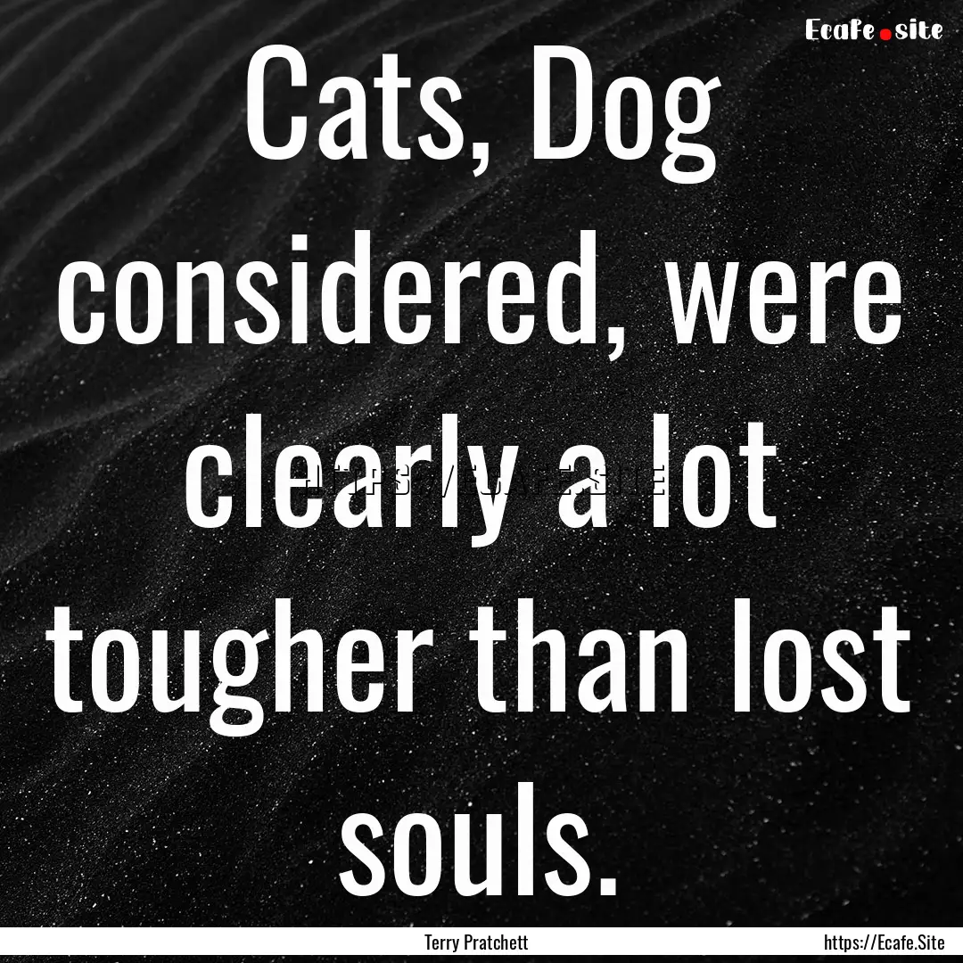 Cats, Dog considered, were clearly a lot.... : Quote by Terry Pratchett