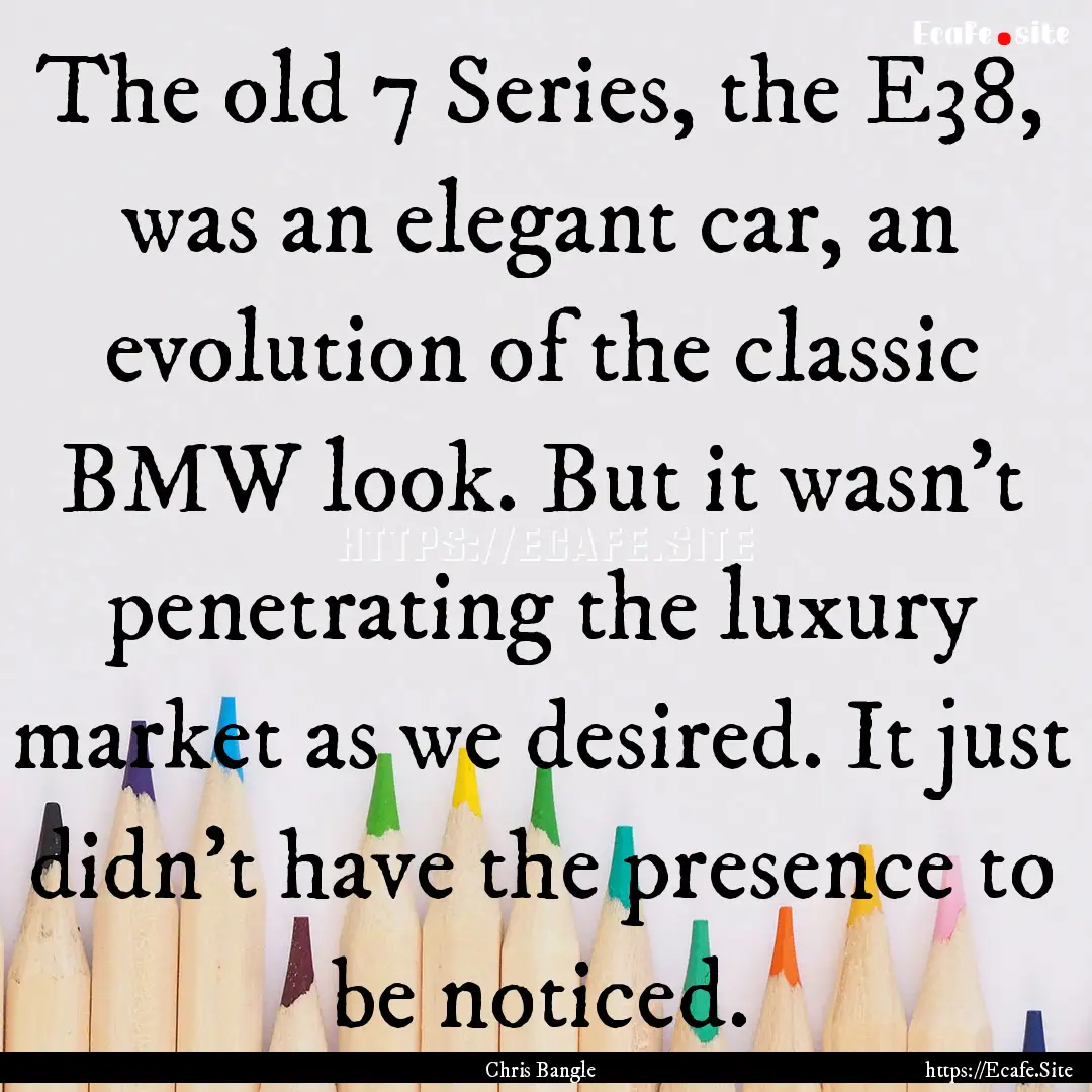 The old 7 Series, the E38, was an elegant.... : Quote by Chris Bangle