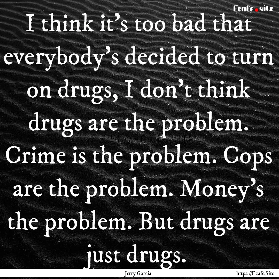 I think it's too bad that everybody's decided.... : Quote by Jerry Garcia