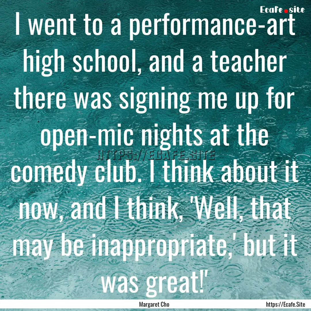 I went to a performance-art high school,.... : Quote by Margaret Cho