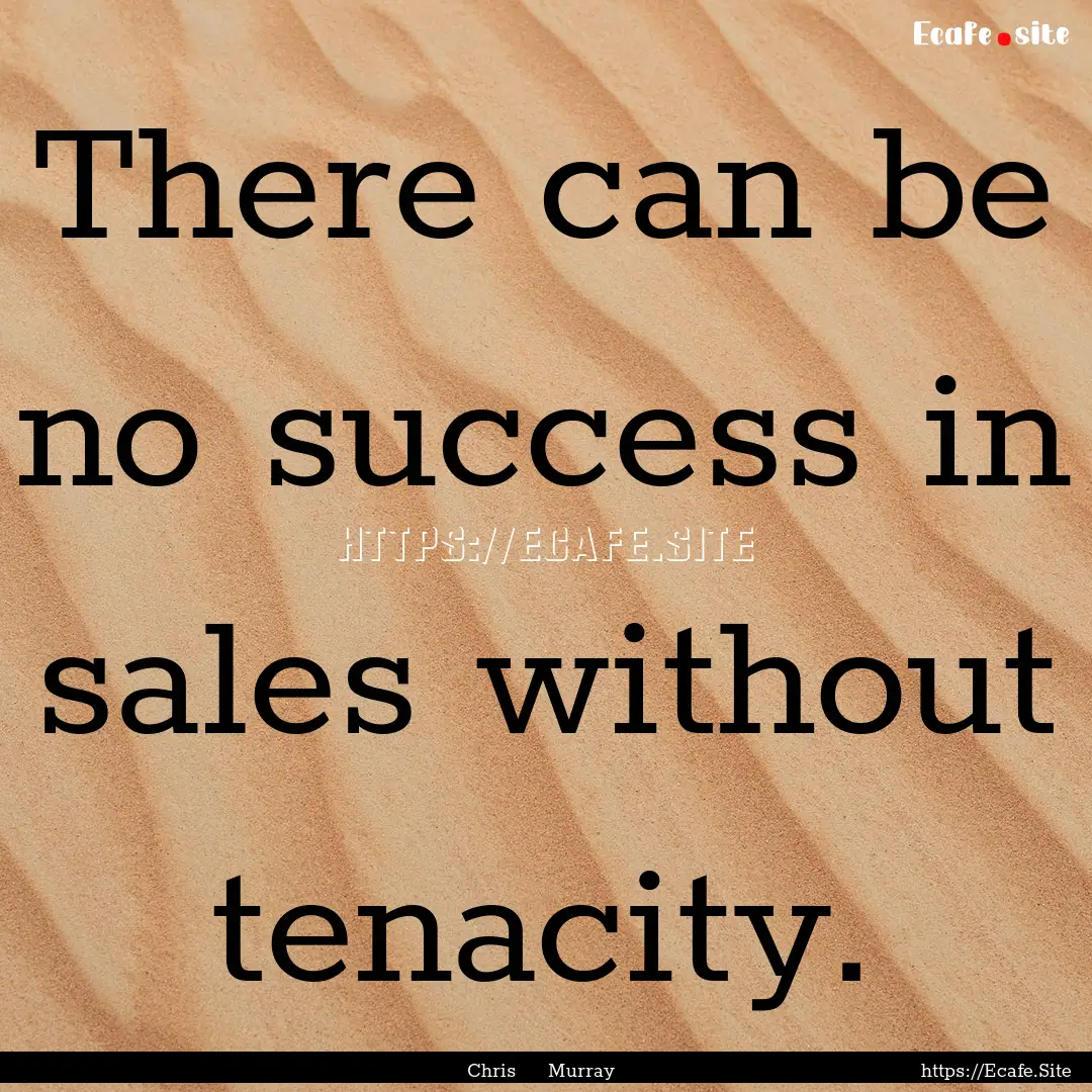 There can be no success in sales without.... : Quote by Chris Murray