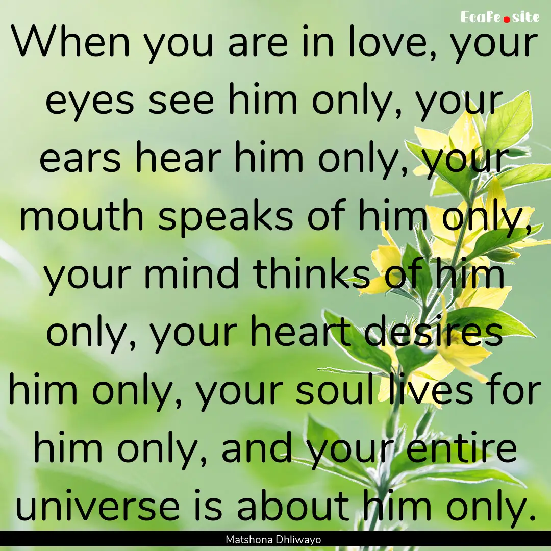 When you are in love, your eyes see him only,.... : Quote by Matshona Dhliwayo