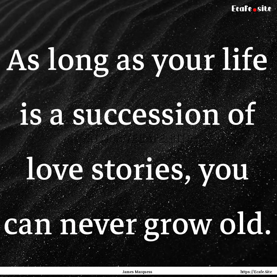 As long as your life is a succession of love.... : Quote by James Marquess