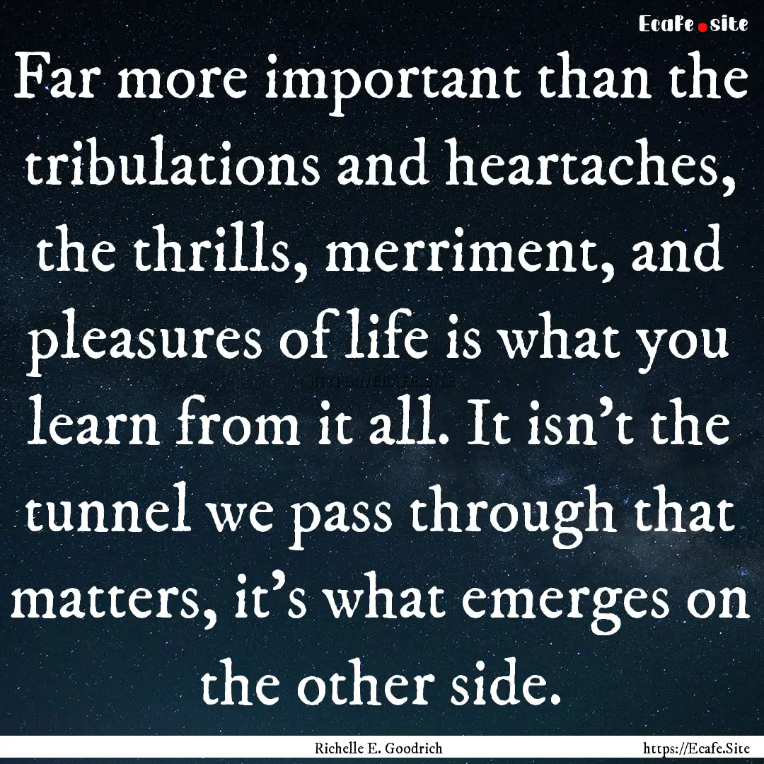 Far more important than the tribulations.... : Quote by Richelle E. Goodrich