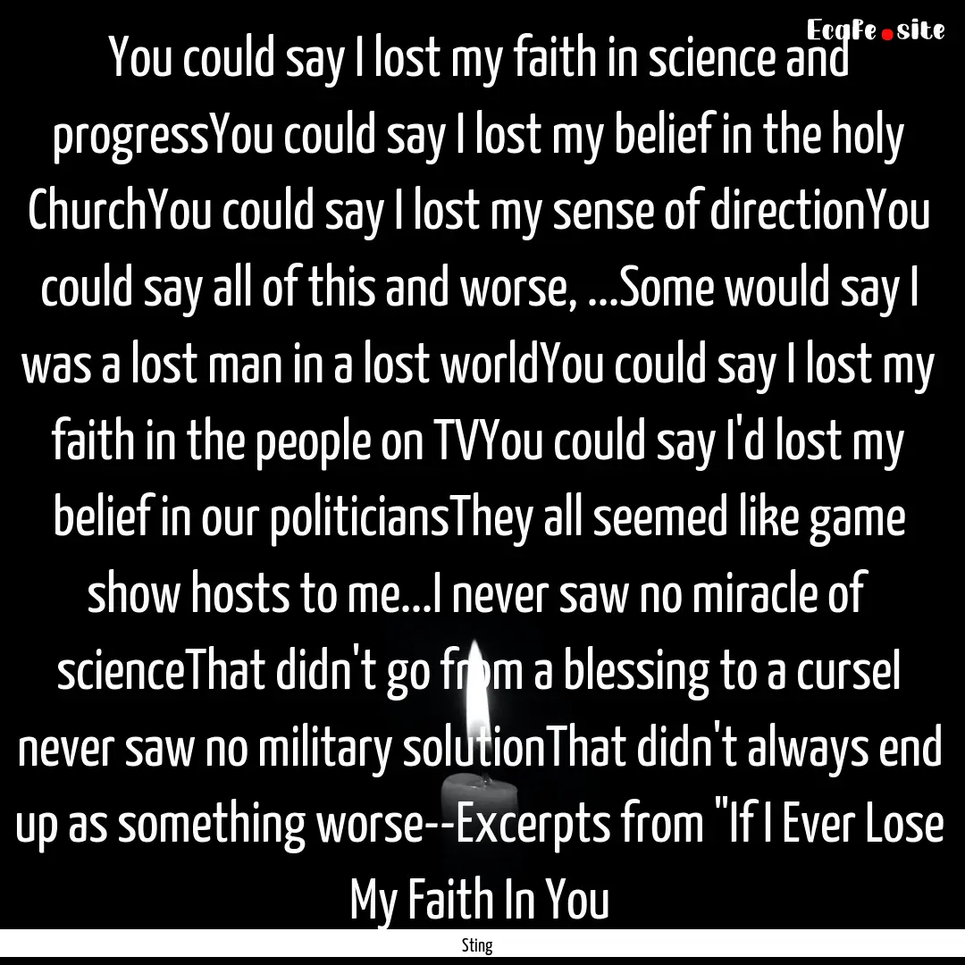 You could say I lost my faith in science.... : Quote by Sting