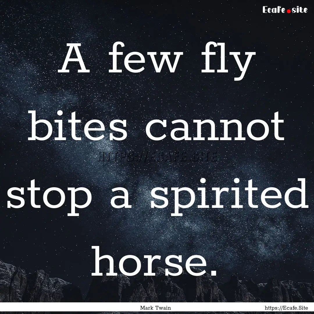 A few fly bites cannot stop a spirited horse..... : Quote by Mark Twain