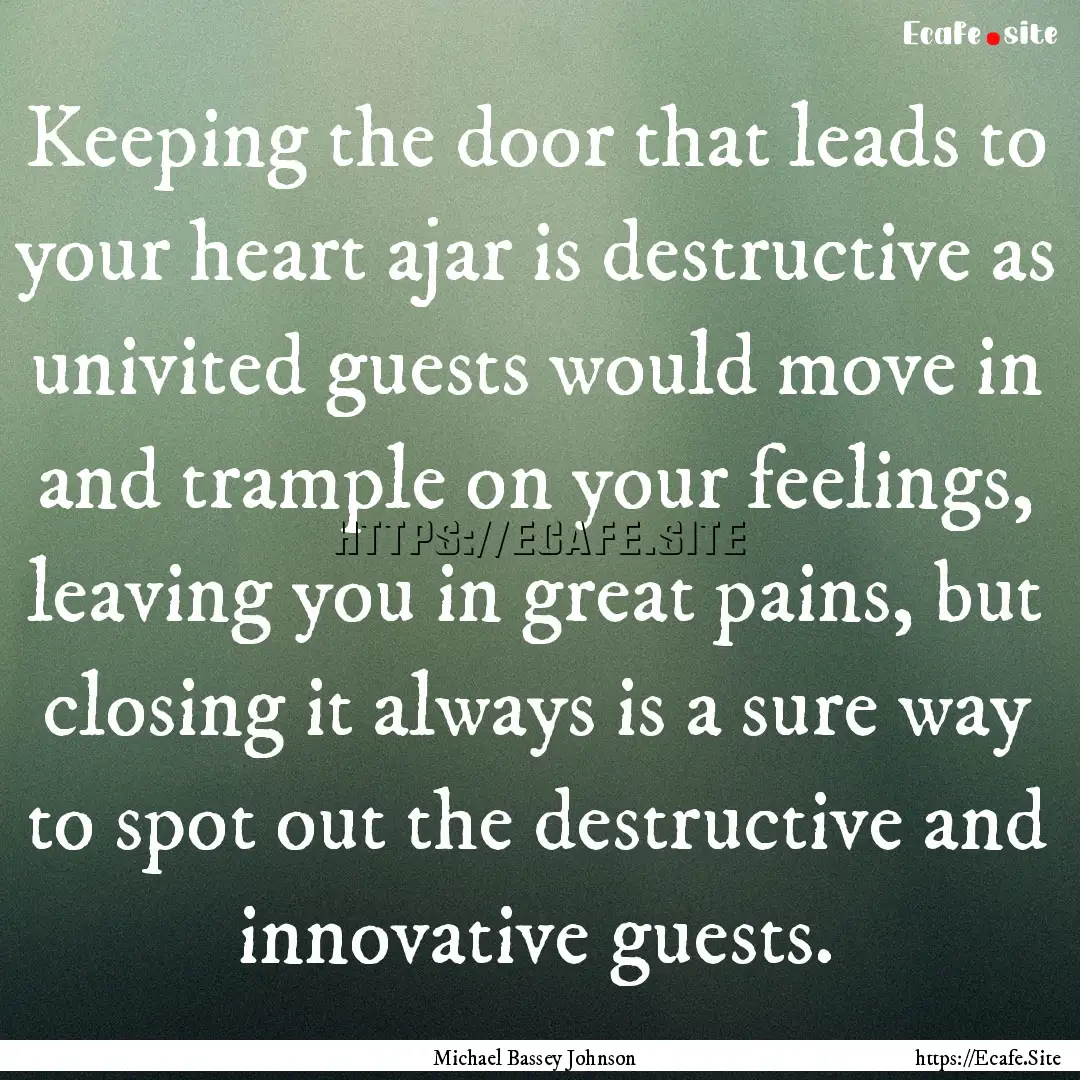 Keeping the door that leads to your heart.... : Quote by Michael Bassey Johnson