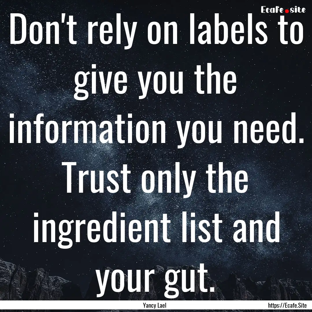 Don't rely on labels to give you the information.... : Quote by Yancy Lael