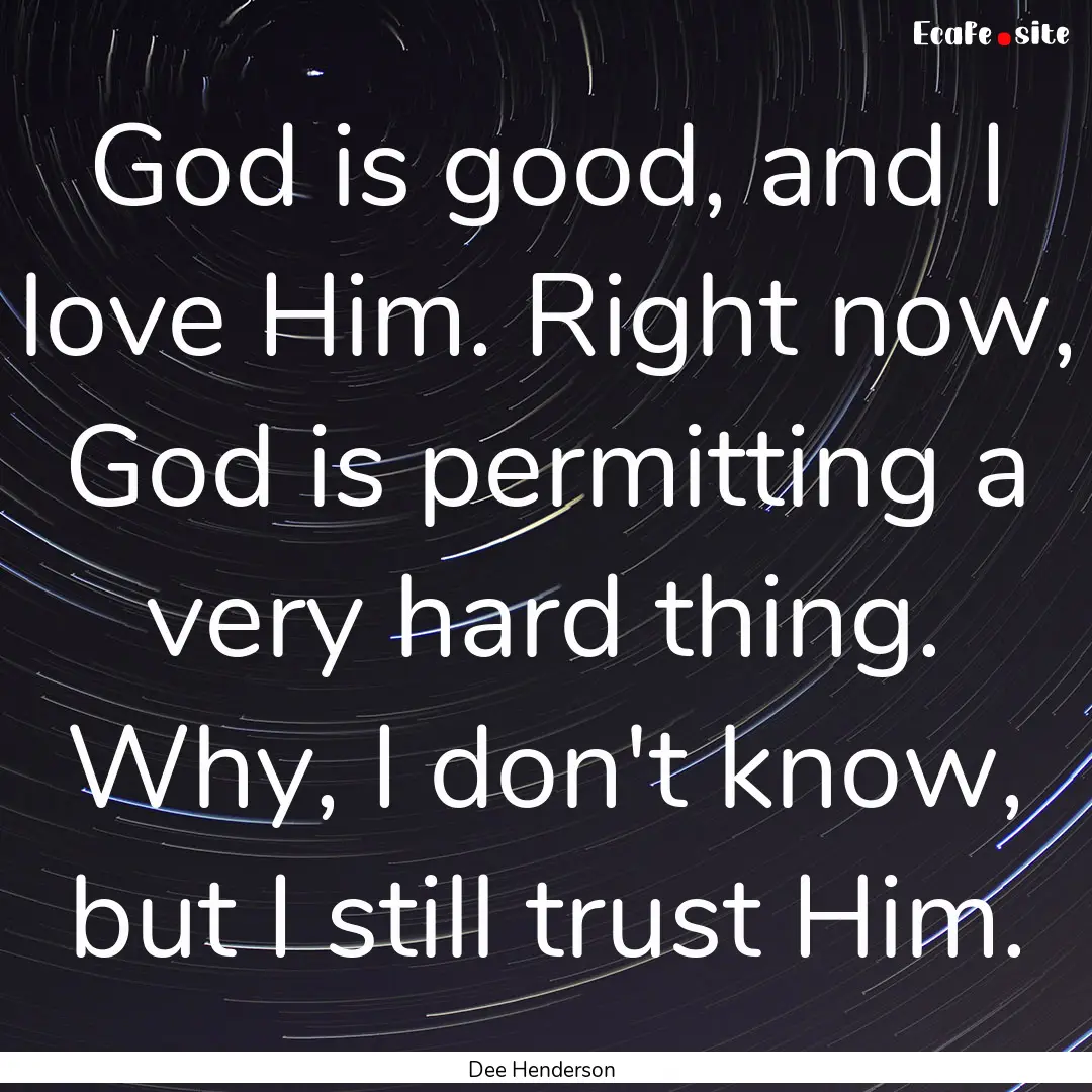 God is good, and I love Him. Right now, God.... : Quote by Dee Henderson